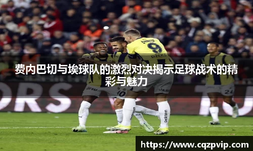 OB视讯费内巴切与埃球队的激烈对决揭示足球战术的精彩与魅力